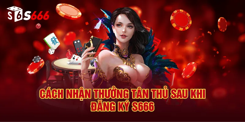 Cách Nhận Thưởng Tân Thủ Sau Khi Đăng Ký S666