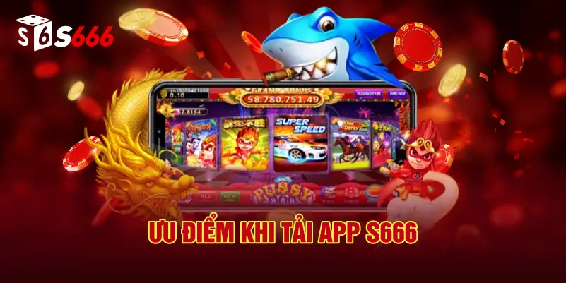 Ưu Điểm Khi Tải App S666
